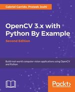 OpenCV 3.x with Python By Example - Second Edition : Make the most of OpenCV and Python to build applications for object recognition and augmented reality - Prateek Joshi Gabriel Garrido