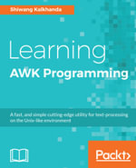 Learning AWK Programming : A fast, and simple cutting-edge utility for text-processing on the Unix-like environment - Shiwang Kalkhanda