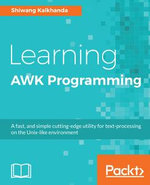 Learning AWK Programming : A fast, and simple cutting-edge utility for text-processing on the Unix-like environment - Shiwang Kalkhanda