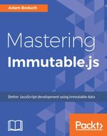 Mastering Immutable.js : This book shows JavaScript developers how to build highly dependable JavaScript projects using the Immutable.js framework. - Adam Boduch