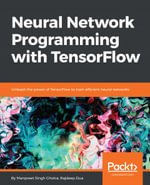 Neural Network Programming with TensorFlow : Unleash the power of TensorFlow to train efficient neural networks - Rajdeep Dua Manpreet Singh Ghotra