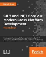 C# 7.1 and .NET Core 2.0 - Modern Cross-Platform Development - Third Edition : Create powerful applications with .NET Standard 2.0, ASP.NET Core 2.0, and Entity Framework Core 2.0, using Visual Studio 2017 or Visual Studio Code - Mark J. Price
