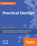 Practical DevOps : Implement DevOps in your organization by effectively building, deploying, testing, and monitoring code - Joakim Verona