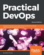 Practical DevOps, Second Edition : Implement DevOps in your organization by effectively building, deploying, testing, and monitoring code - joakim verona