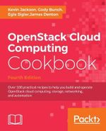 OpenStack Cloud Computing Cookbook - Fourth Edition : Over 100 practical recipes to help you build and operate OpenStack cloud computing, storage, networking, and automation - Kevin Jackson