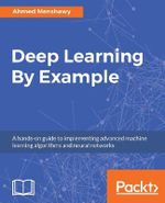 Deep Learning By Example : A hands-on guide to implementing advanced machine learning algorithms and neural networks - Ahmed Menshaw