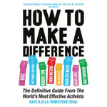 How to Make a Difference : The Definitive Guide from the World's Most Effective Activists