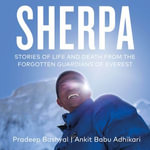 Sherpa : Stories of Life and Death from the Forgotten Guardians of Everest - Homer Todiwala