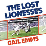 The Lost Lionesses : The incredible story of England's forgotten trailblazers - Gail Emms