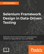 Selenium Framework Design in Data-Driven Testing : Build data-driven test frameworks using Selenium WebDriver, AppiumDriver, Java, and TestNG - Carl Cocchiaro