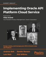 Implementing Oracle API Platform Cloud Service : Design, deploy, and manage your APIs in Oracle's new API Platform - Andrew Bell