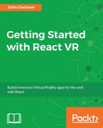 Getting Started with React VR : Create amazing 360 and virtual reality content that runs directly in your browsers with JavaScript and React VR 2.0 - John Gwinner