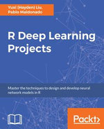 R Deep Learning Projects : Master the techniques to design and develop neural network models in R - Pablo Maldonado Yuxi (Hayden) Liu
