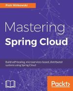 Mastering Spring Cloud : Build self-healing, microservices-based, distributed systems using Spring Cloud - Piotr MiÅ?kowski