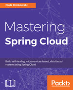 Mastering Spring Cloud : Build self-healing, microservices-based, distributed systems using Spring Cloud - Piotr Mi?kowski