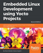 Embedded Linux Development using Yocto Projects : Learn to leverage the power of Yocto Project to build efficient Linux-based products - Daiane Angolini