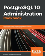 PostgreSQL 10 Administration Cookbook : Over 165 effective recipes for database management and maintenance in PostgreSQL 10 - Gianni Ciolli Simon Riggs