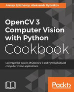 OpenCV 3 Computer Vision with Python Cookbook : Leverage the power of OpenCV 3 and Python to build computer vision applications - Aleksandr Rybnikov Alexey Spizhevoy