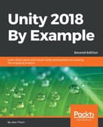 Unity 2018 By Example : Learn about game and virtual reality development by creating five engaging projects, 2nd Edition - Alan Thorn