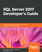 SQL Server 2017 Developer's Guide : A professional guide to designing and developing enterprise database applications - William Durkin