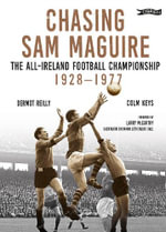 Chasing Sam Maguire : The All-Ireland Football Championship 1928-1977 - Colm Keys