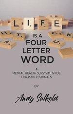 Life is a Four-Letter Word : A Mental Health Survival Guide for Professionals - Andy Salkeld