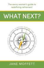 What Next? : The savvy woman's guide to redefining retirement - Jane Moffett