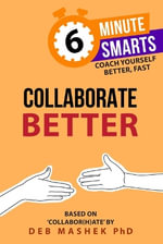Collaborate Better : 6-Minute Smarts - Deb, PhD Mashek