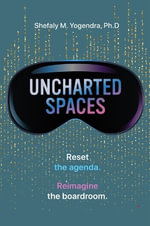Uncharted Spaces : Reset the agenda. Reimagine the boardroom. - Shefaly Maya, Ph.d. Yogendra