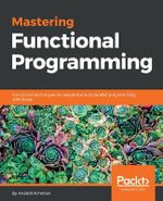 Mastering Functional Programming : Functional techniques for sequential and parallel programming with Scala - Anatolii Kmetiuk