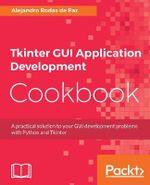 Tkinter GUI Application Development Cookbook : A practical solution to your GUI development problems with Python and Tkinter - Alejandro Rodas