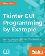 Tkinter GUI Programming by Example : Learn to create modern GUIs using Tkinter by building real-world projects in Python - David Love
