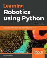 Learning Robotics using Python - Second Edition : Design, simulate, program, and prototype an autonomous mobile robot using ROS, OpenCV, PCL, and Python - Lentin Joseph