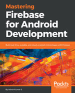 Mastering Firebase for Android Development : Build real-time, scalable, and cloud-enabled Android apps with Firebase - Ashok Kumar S