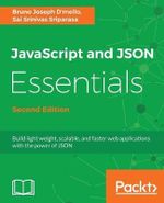 JavaScript and JSON Essentials Second Edition : Build light weight, scalable, and faster web applications with the power of JSON, 2nd Edition - Bruno Dmello