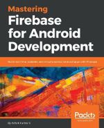 Mastering Firebase for Android Development : Build real-time, scalable, and cloud-enabled Android apps with Firebase - Ashok Kumar S