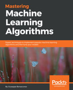 Mastering Machine Learning Algorithms : Expert techniques to implement popular machine learning algorithms and fine-tune your models - Giuseppe Bonaccorso
