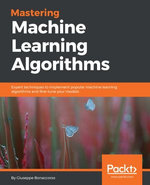 Mastering Machine Learning Algorithms : Expert techniques to implement popular machine learning algorithms and fine-tune your models - Giuseppe Bonaccorso