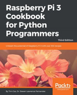 Raspberry Pi 3 Cookbook for Python Programmers : Unleash the potential of Raspberry Pi 3 with over 100 recipes - Tim Cox