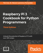 Raspberry Pi 3 Cookbook for Python Programmers : Unleash the potential of Raspberry Pi 3 with over 100 recipes - Dr. Steven Lawrence Fernandes Tim Cox