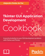 Tkinter GUI Application Development Cookbook : A practical solution to your GUI development problems with Python and Tkinter - Alejandro Rodas de Paz