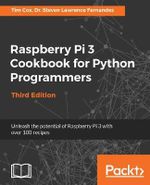 Raspberry Pi 3 Cookbook for Python Programmers - Third Edition : Unleash the potential of Raspberry Pi 3 with over 100 recipes - Steven Lawrence Fernandes