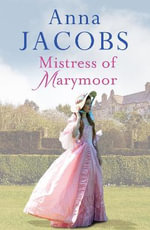 Mistress of Marymoor : A compelling Georgian romantic saga - Anna Jacobs