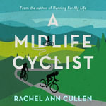 A Midlife Cyclist : My two-wheel journey to heal a broken mind and find joy - Kat Rose-Martin