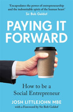 Paying It Forward : How to Be A Social Entrepreneur - Josh Littlejohn MBE