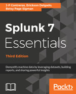 Splunk 7 Essentials : Demystify machine data by leveraging datasets, building reports, and sharing powerful insights - J-P Contreras