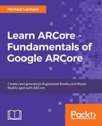 Learn ARCore - Fundamentals of Google ARCore : Learn to build augmented reality apps for Android, Unity, and the web with Google ARCore 1.0 - Micheal Lanham
