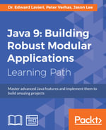 Java 9: Building Robust Modular Applications : Master advanced Java features and implement them to build amazing projects - Dr. Edward Lavieri