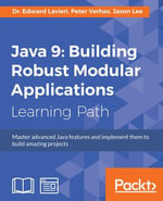 Java 9: Building Robust Modular Applications : Master advanced Java features and implement them to build amazing projects - Dr. Edward Lavieri