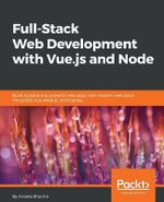 Full-Stack Web Development with Vue.js and Node : Build scalable and powerful web apps with modern web stack: MongoDB, Vue, Node.js, and Express - Aneeta Sharma